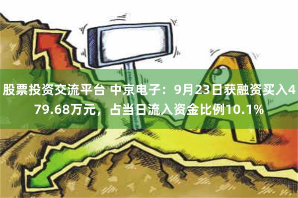 股票投资交流平台 中京电子：9月23日获融资买入479.68万元，占当日流入资金比例10.1%