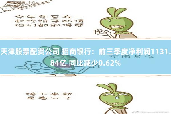 天津股票配资公司 招商银行：前三季度净利润1131.84亿 同比减少0.62%