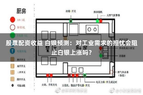 股票配资收益 白银预测：对工业需求的担忧会阻止白银上涨吗？